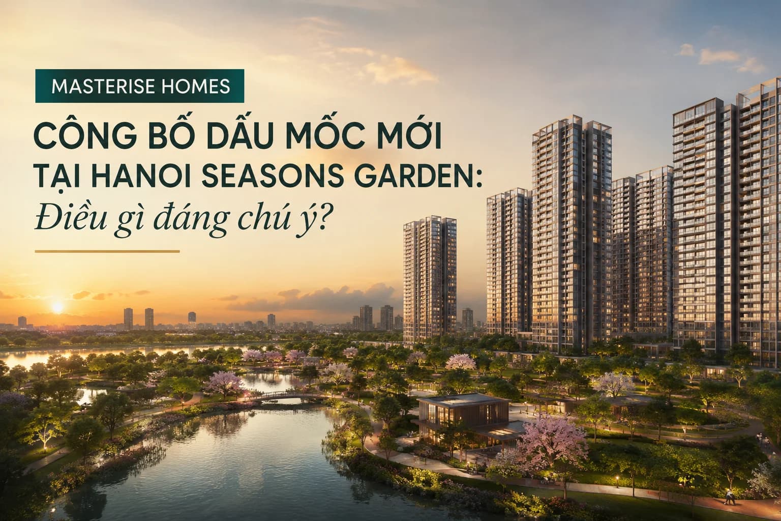 Masterise Homes công bố dấu mốc mới tại Hanoi Seasons Garden: Điều gì đáng chú ý?